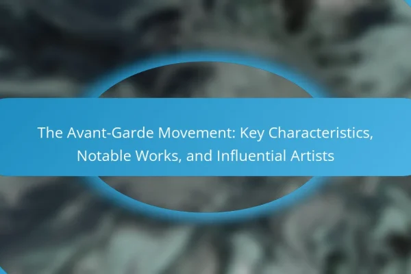 The Avant-Garde Movement: Key Characteristics, Notable Works, and Influential Artists