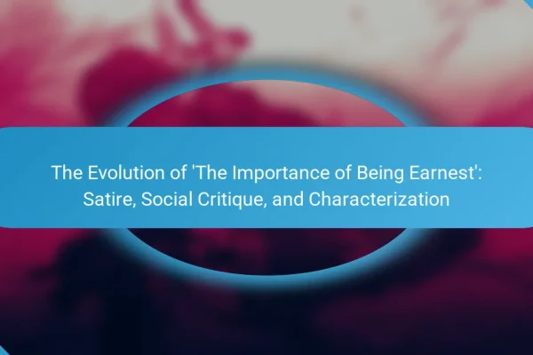 The Evolution of ‘The Importance of Being Earnest’: Satire, Social Critique, and Characterization