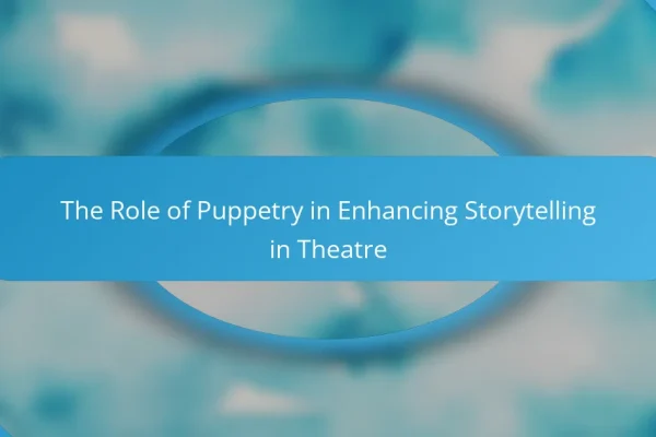 The Role of Puppetry in Enhancing Storytelling in Theatre