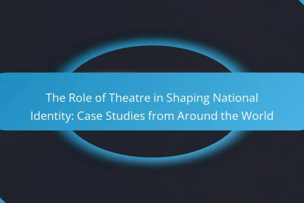 The Role of Theatre in Shaping National Identity: Case Studies from Around the World