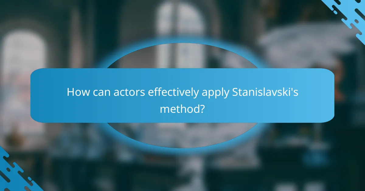 How can actors effectively apply Stanislavski's method?