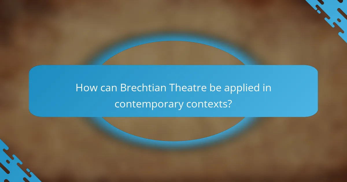 How can Brechtian Theatre be applied in contemporary contexts?