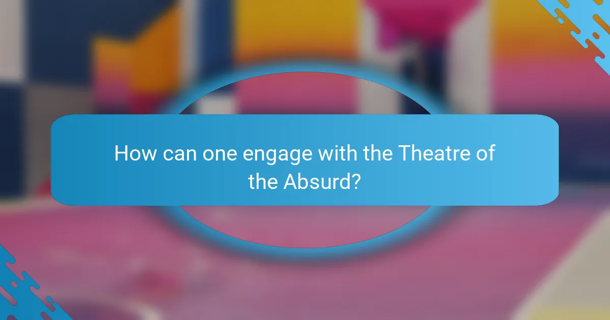 How can one engage with the Theatre of the Absurd?