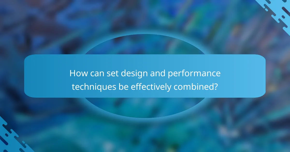 How can set design and performance techniques be effectively combined?