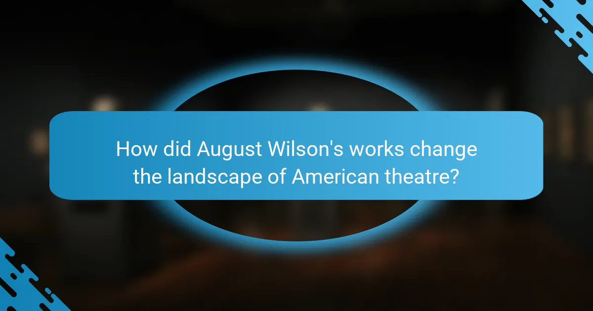 How did August Wilson's works change the landscape of American theatre?