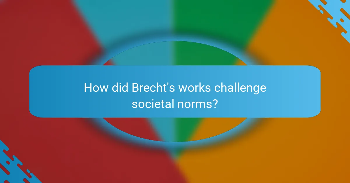How did Brecht's works challenge societal norms?