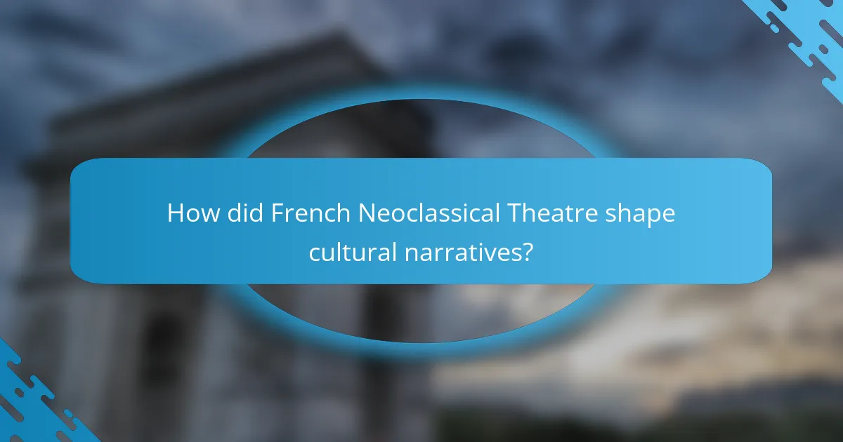 How did French Neoclassical Theatre shape cultural narratives?
