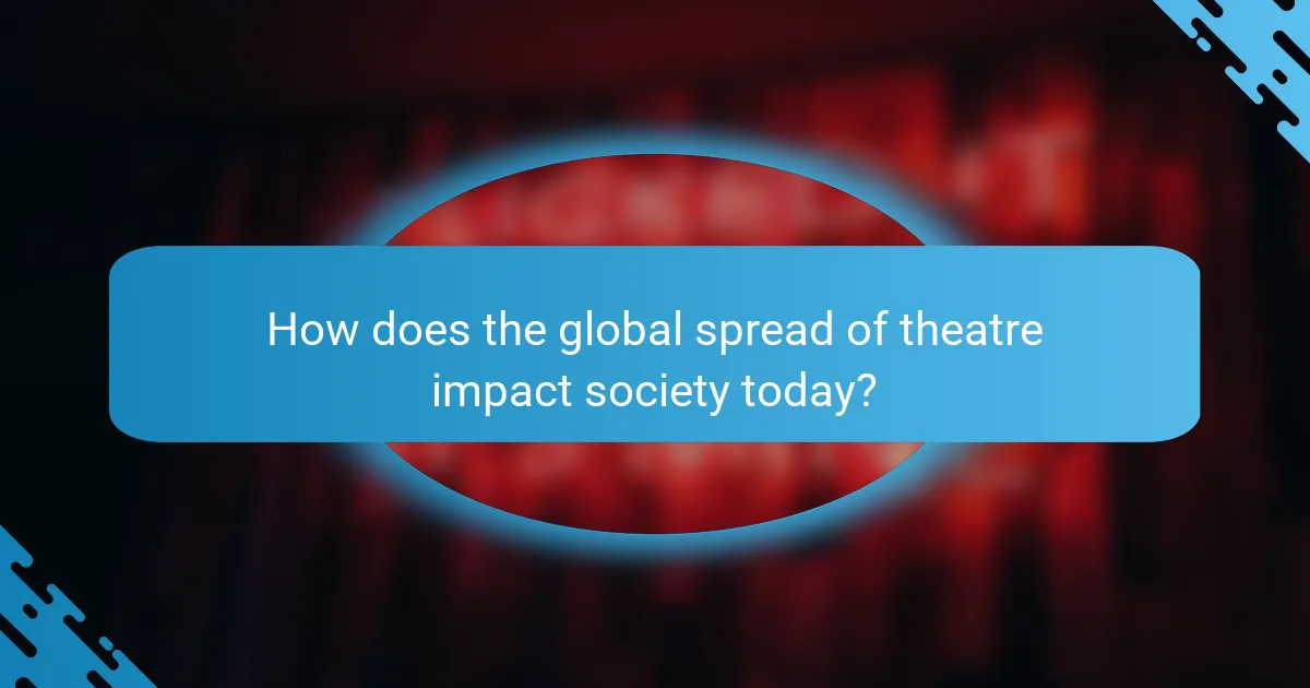 How does the global spread of theatre impact society today?