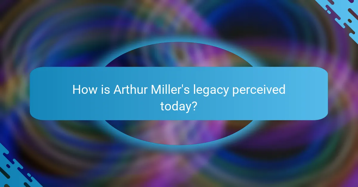 How is Arthur Miller's legacy perceived today?