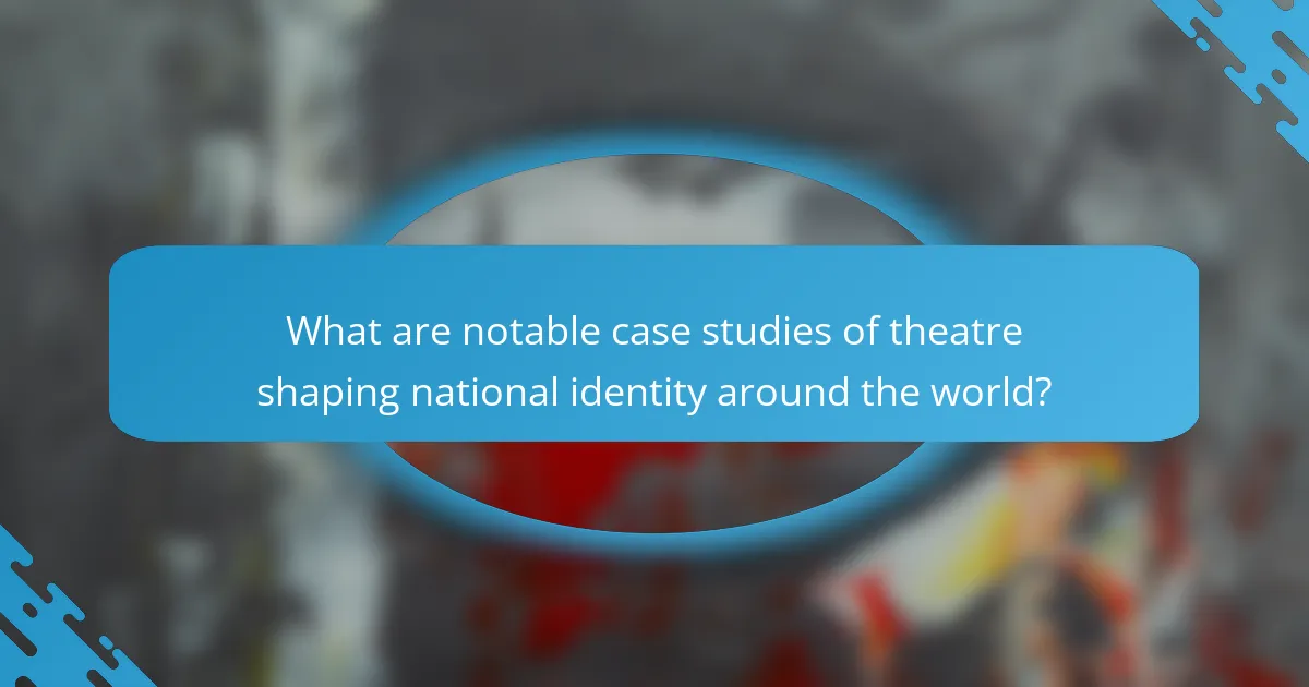 What are notable case studies of theatre shaping national identity around the world?