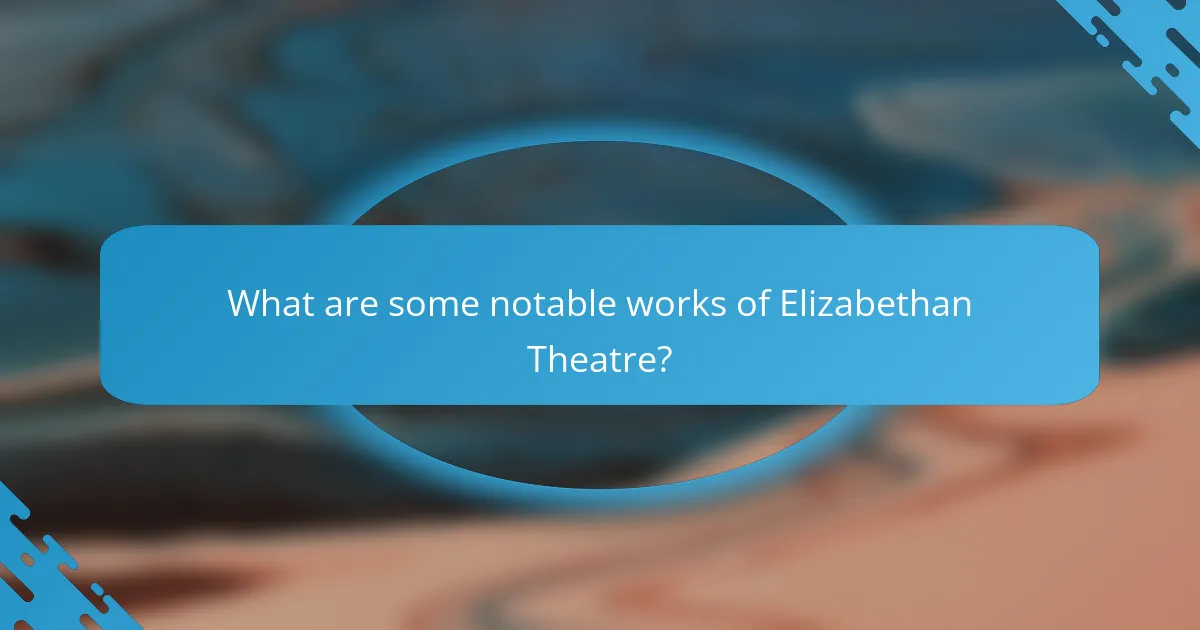 What are some notable works of Elizabethan Theatre?
