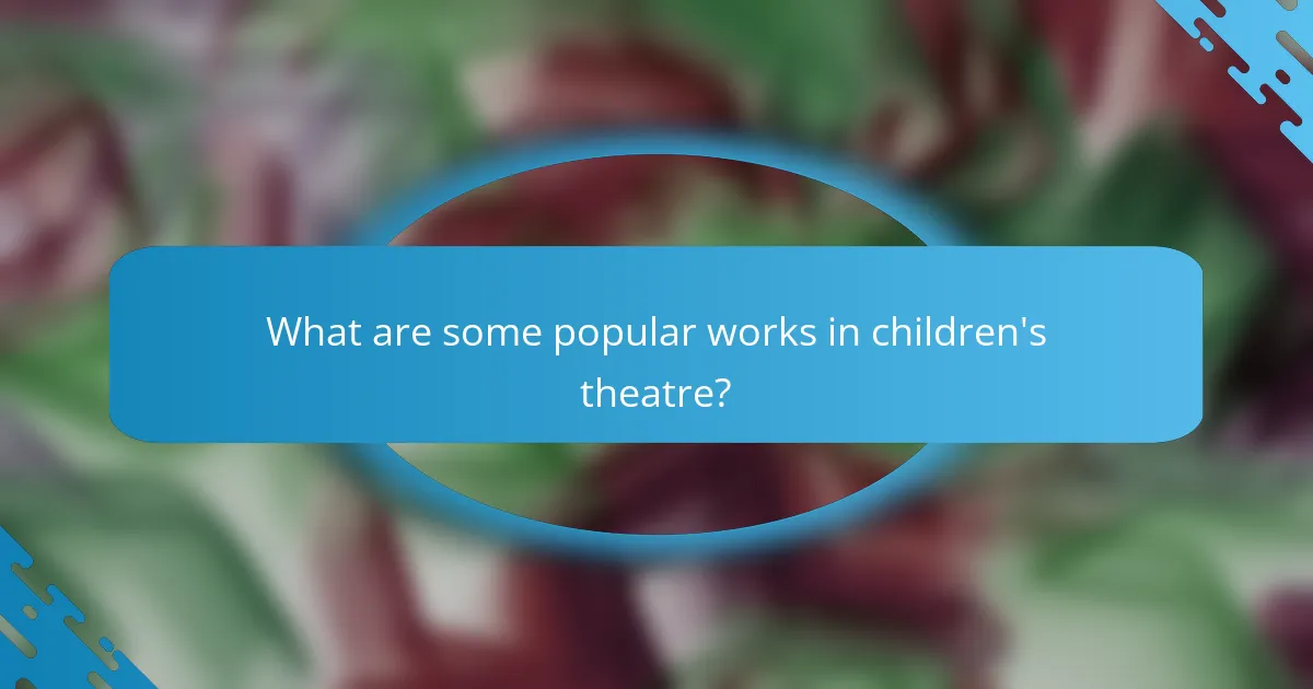 What are some popular works in children's theatre?