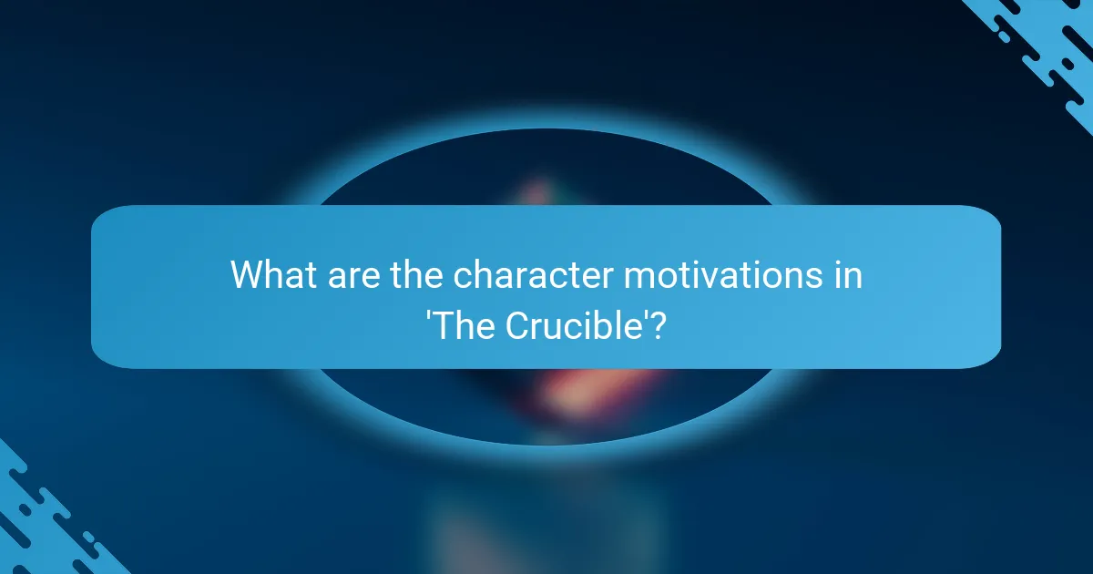 What are the character motivations in 'The Crucible'?
