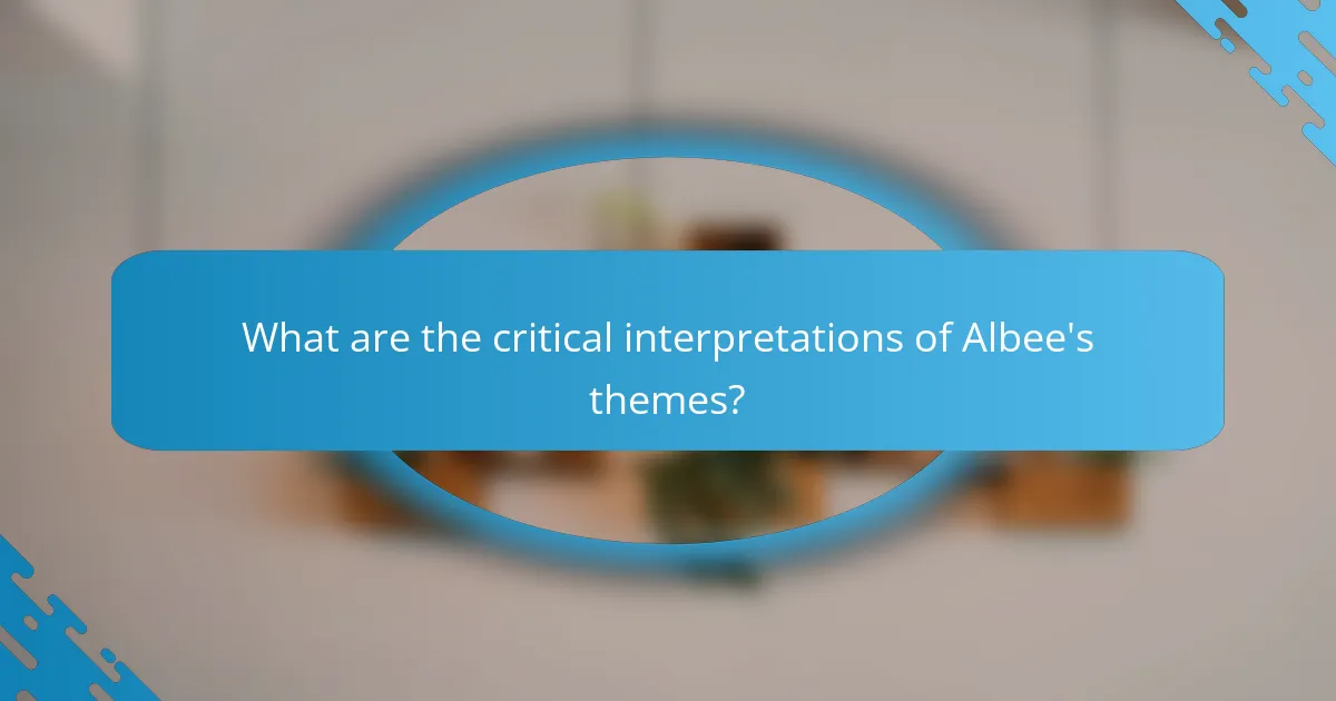 What are the critical interpretations of Albee's themes?