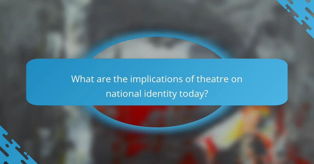 What are the implications of theatre on national identity today?