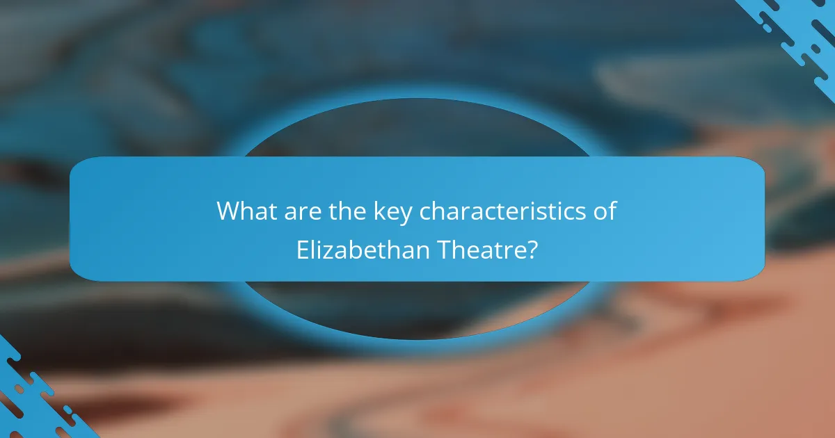 What are the key characteristics of Elizabethan Theatre?
