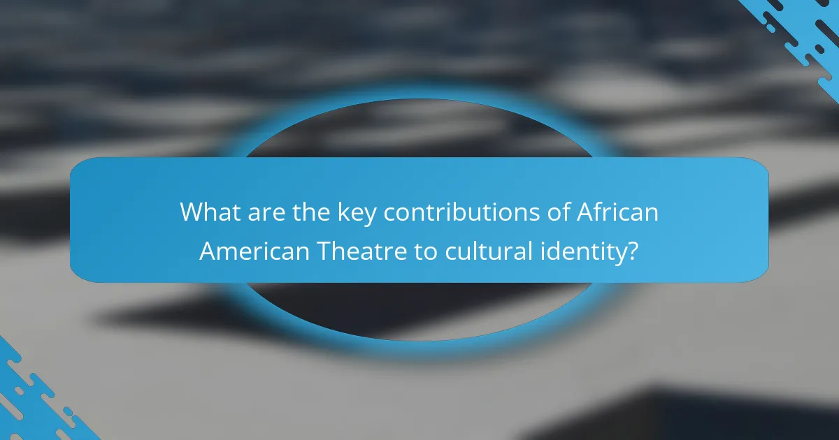 What are the key contributions of African American Theatre to cultural identity?