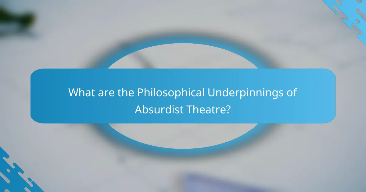 What are the Philosophical Underpinnings of Absurdist Theatre?