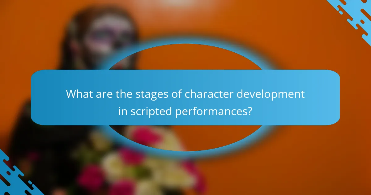 What are the stages of character development in scripted performances?