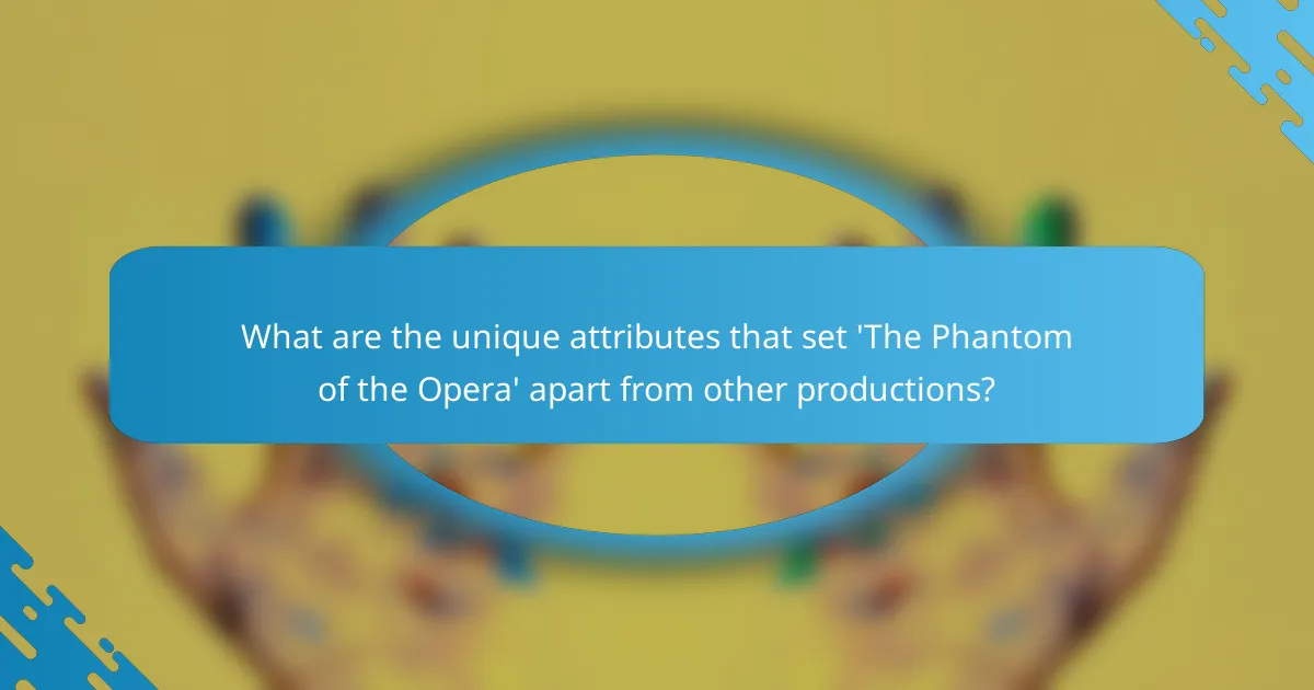 What are the unique attributes that set 'The Phantom of the Opera' apart from other productions?