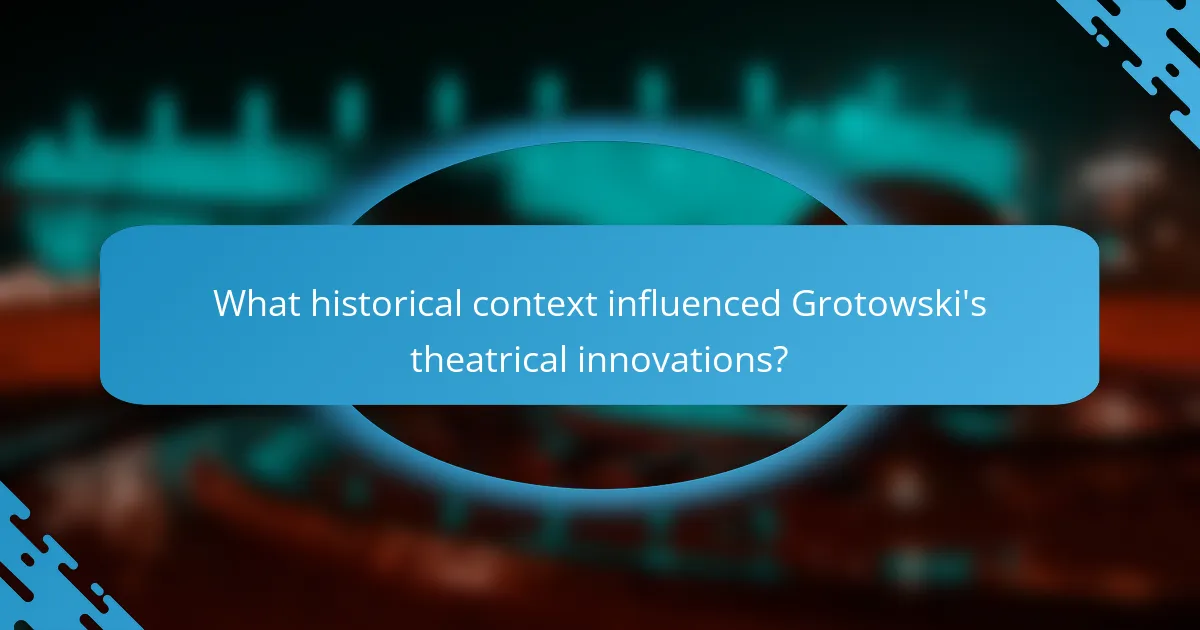 What historical context influenced Grotowski's theatrical innovations?