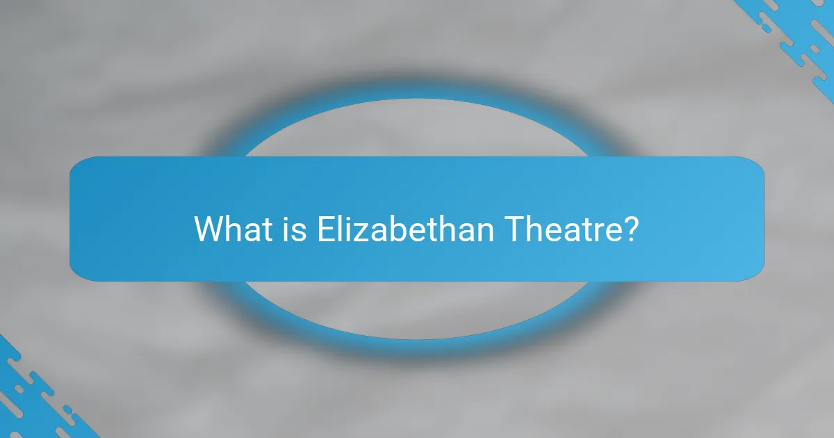 What is Elizabethan Theatre?
