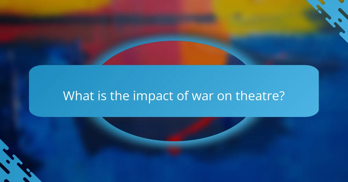 What is the impact of war on theatre?