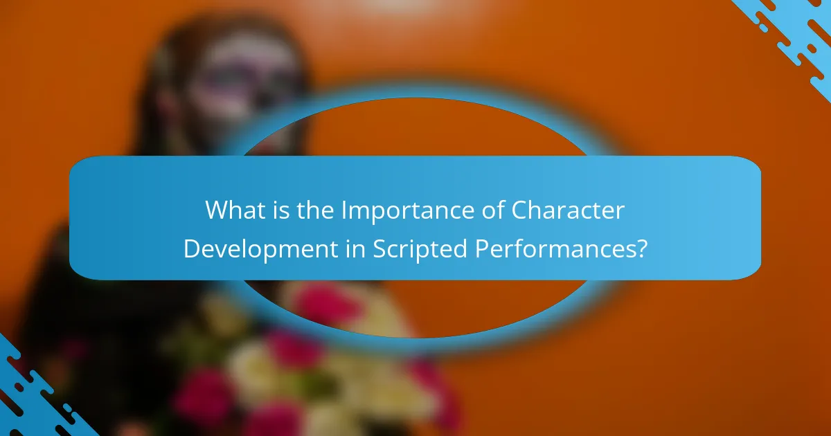 What is the Importance of Character Development in Scripted Performances?
