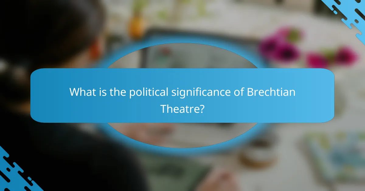 What is the political significance of Brechtian Theatre?