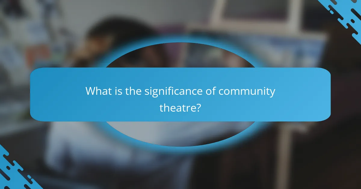 What is the significance of community theatre?