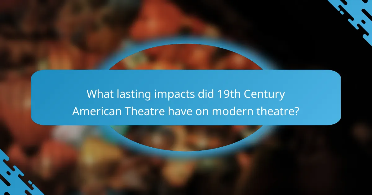 What lasting impacts did 19th Century American Theatre have on modern theatre?