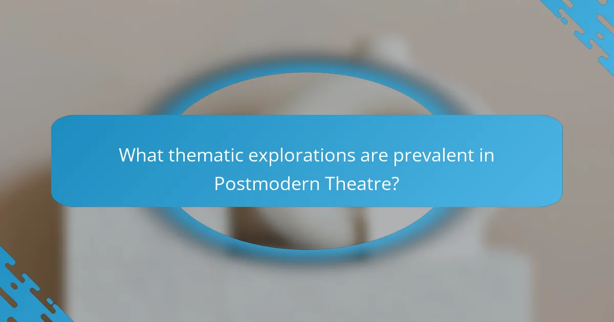 What thematic explorations are prevalent in Postmodern Theatre?