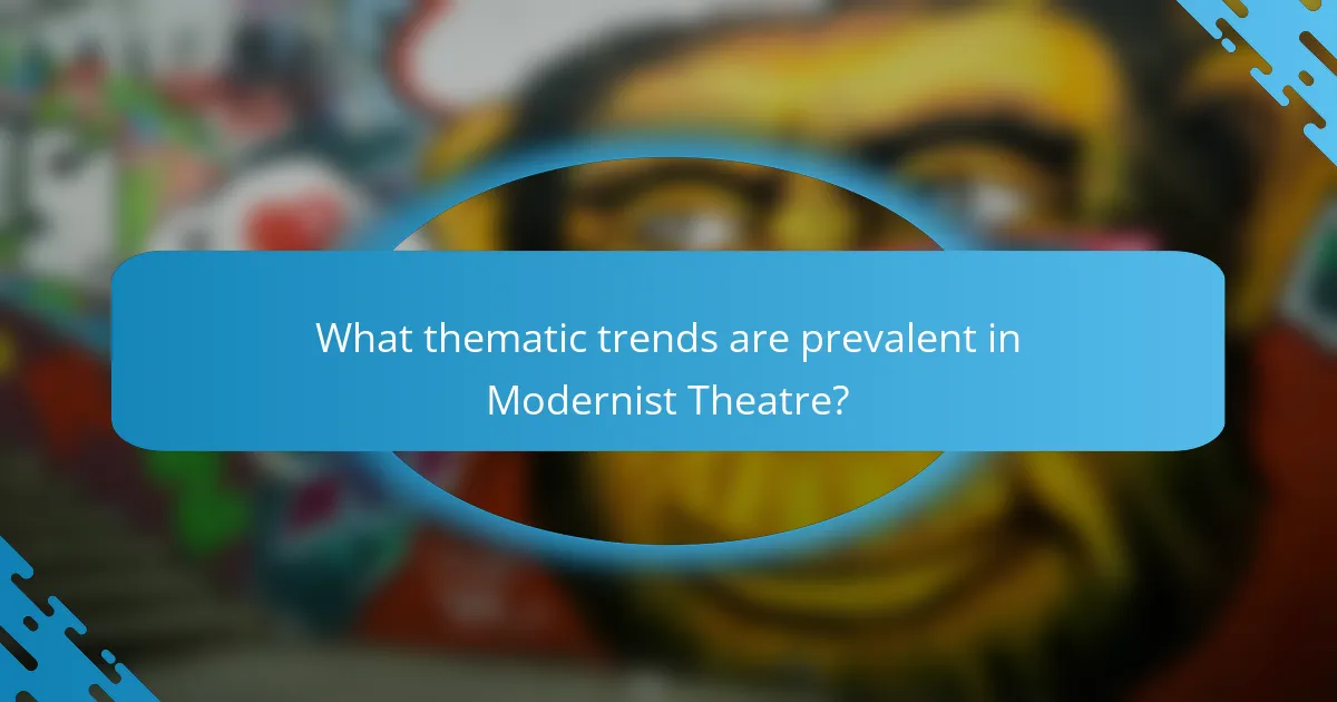 What thematic trends are prevalent in Modernist Theatre?