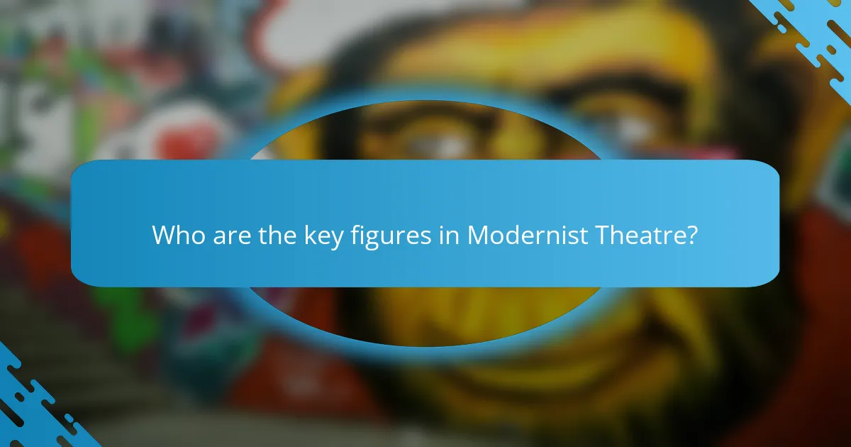 Who are the key figures in Modernist Theatre?