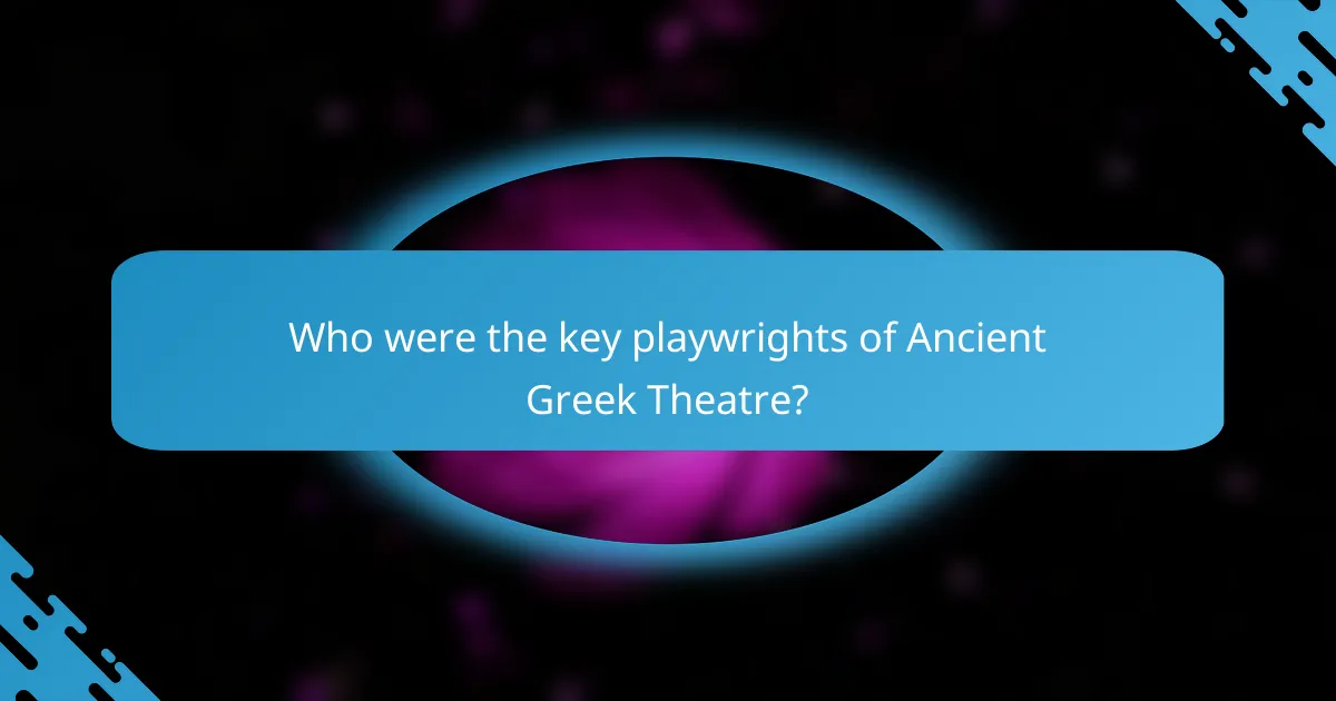 Who were the key playwrights of Ancient Greek Theatre?