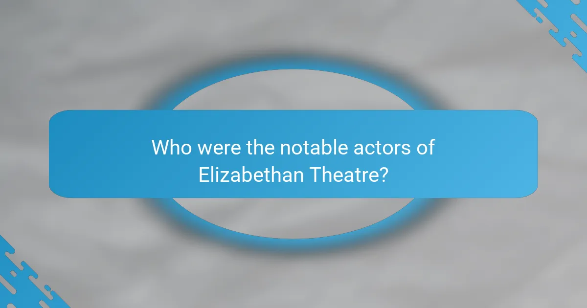 Who were the notable actors of Elizabethan Theatre?